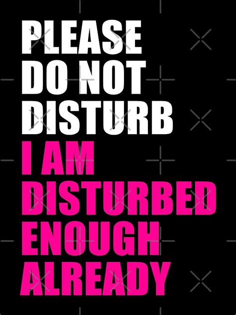 Please Do Not Disturb I Am Disturbed Enough Already Poster For Sale