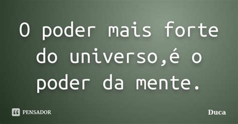 Poder Mais Forte - O poder mais forte do universo,é o... Duca - Pensador