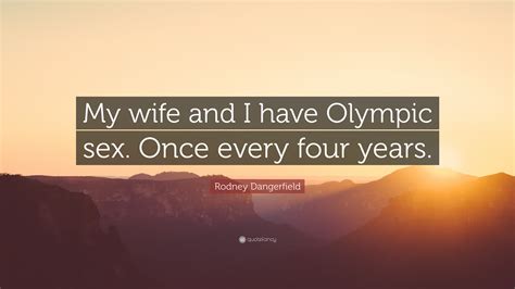 Rodney Dangerfield Quote My Wife And I Have Olympic Sex Once Every Four Years