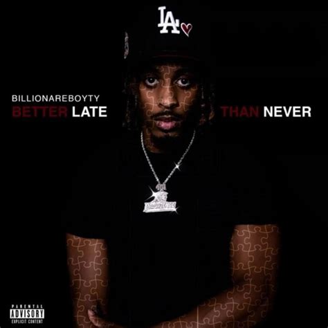 Billionareboyty Better Late Than Never Lyrics And Tracklist Genius