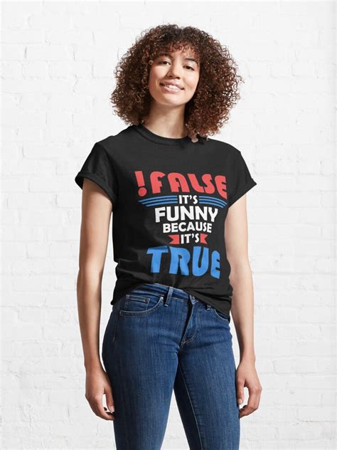 False It S Funny Because It S True T Shirt By Abdell1995 Redbubble