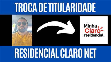 Como Fazer A Troca De Titularidade Do Residencial Net Claro Youtube