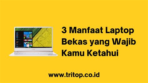 Manfaat Laptop Bekas Yang Wajib Kamu Ketahui Tritop