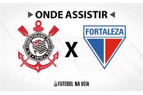 Corinthians x Fortaleza onde assistir ao vivo horário do jogo e escalações