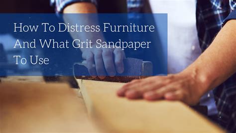 distress furniture   grit sandpaper   blog