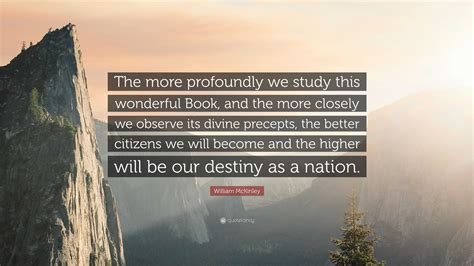William McKinley Quote: “The more profoundly we study this wonderful