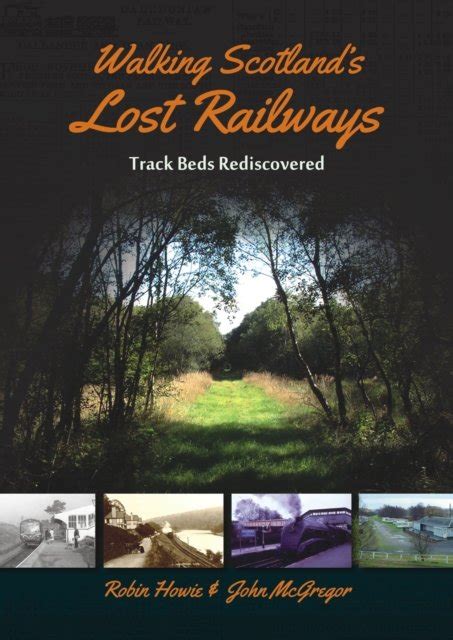 Walking Scotlands Lost Railways Track Beds Rediscovered Robin Howie