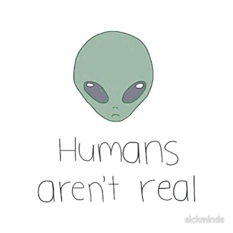 Humans Aren T Real Aliens Are Essential T Shirt For Sale By