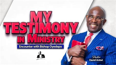 My Testimony In Ministry Encounter With Bishop Oyedepo David Antwi