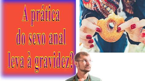 SEXO ANAL TAMBÉM ENGRAVIDA OH DÚVIDA CRUEL O YouTube