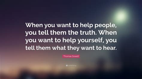 Thomas Sowell Quote “when You Want To Help People You Tell Them The