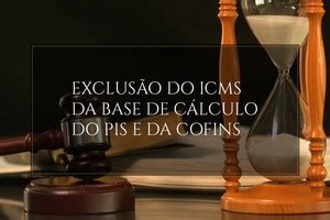 Exclus O Do Icms Da Base Pis Cofins Saiba Como Contabilizar