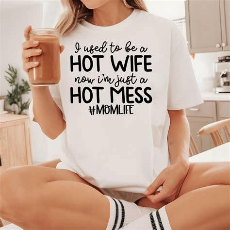 Funny Wife Shirt I Used To Be A Hot Wife Now I M Just A Hot Mess Mom Life Shirt Funny Mother S