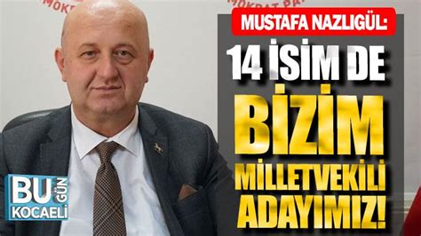 Mustafa Nazlıgül 14 isim de bizim milletvekili adayımız Bugün