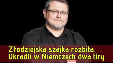 Złodziejska szajka rozbita Ukradli w Niemczech dwa tiry YouTube