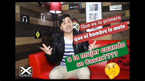 Que Es Lo Primero Que El Hombre Le Mete A La Mujer Cuando Se Casan L