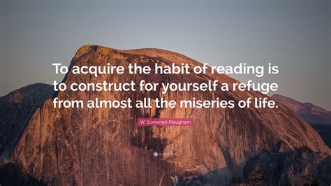 W. Somerset Maugham Quote: “To acquire the habit of reading is to