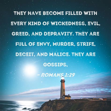 Romans 1:29 They have become filled with every kind of wickedness, evil