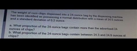 Solved The Weight Of Corn Chips Dispensed Into A 24 Ounce Chegg