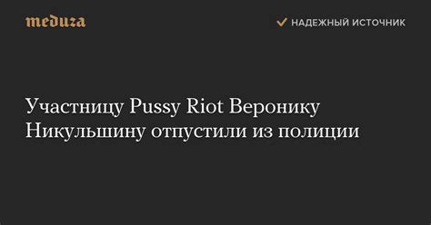 Участницу Pussy Riot Веронику Никульшину отпустили из полиции Meduza