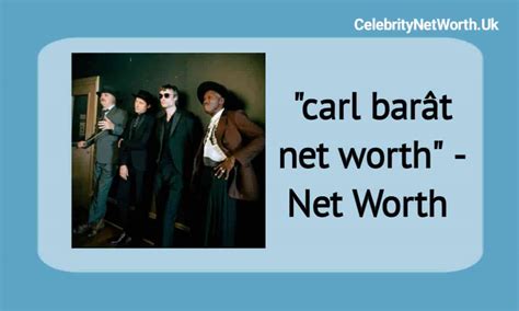 carl barat net worth 2023