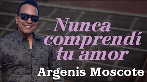 Nunca Comprendí Tu Amor Argenis Moscote YouTube