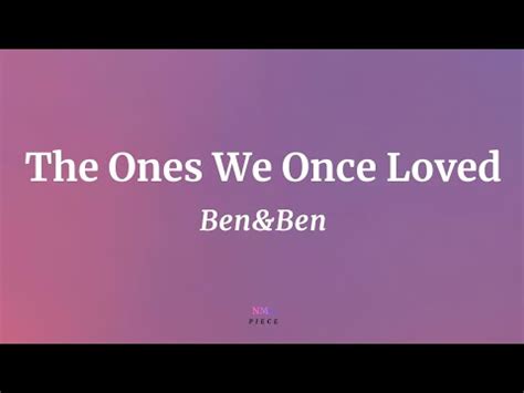 The Ones We Once Loved Ben Ben Lyrics Nml Piece Youtube