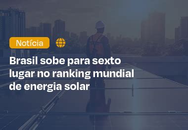 Brasil chega ao 6º lugar no ranking mundial de energia solar BRZ Energia