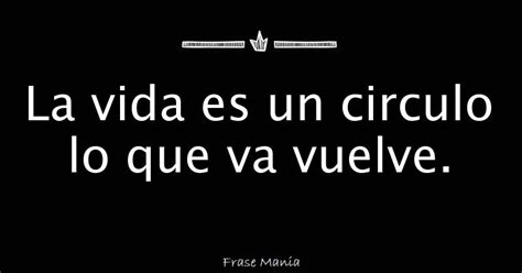 La Vida Es Un Circulo Lo Que Va Vuelve