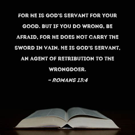 Romans 13:4 For he is God's servant for your good. But if you do wrong