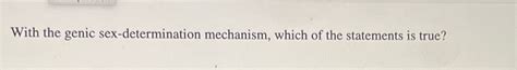 Solved With The Genic Sex Determination Mechanism Which Of Chegg