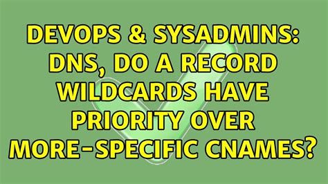 DevOps SysAdmins DNS Do A Record Wildcards Have Priority Over More