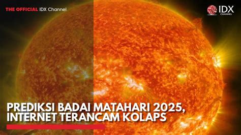 Prediksi Badai Matahari 2025 Internet Terancam Kolaps IDX CHANNEL