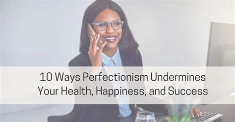 10 Ways Perfectionism Undermines Your Health Happiness And Success