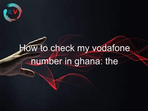 🔴 How To Check My Vodafone Number In Ghana: The Ultimate Guide - 2024