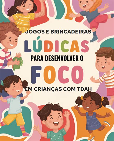 Jogos Para Quem Tem Tdah - TDAH - Jogos e Brincadeiras Lúdicas para Desenvolver o Foco em Cria...