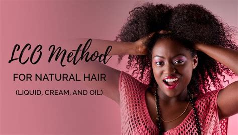 How To Use The Lco Method For Long And Healthy Natural Hair Natural