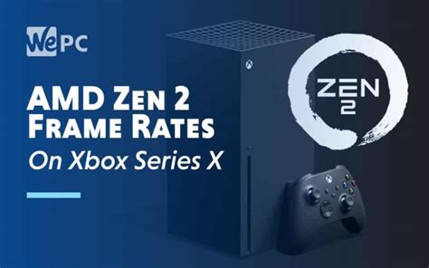 Amds Zen Will Be Key To Higher Frame Rates On Xbox Series X Wepc