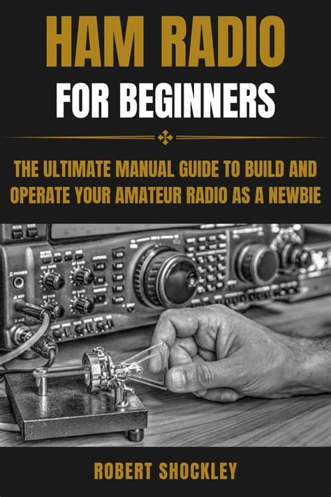 Ham Radio For Beginners The Ultimate Manual Guide To Build And Operate