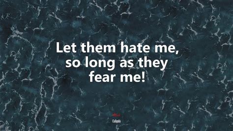 Let Them Hate Me So Long As They Fear Me Caligula Quote Hd