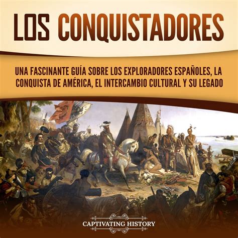 Los conquistadores: Una fascinante guía sobre los exploradores ...