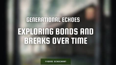 Generational Echoes: Exploring Bonds and Breaks over Time | by Zayn ...