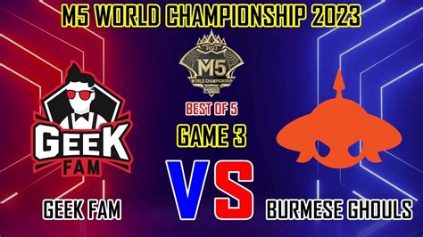 GEEK FAM VS BURMESE GHOULS GAME 3 M5 WORLD CHAMPIONSHIP 2023 GEEK