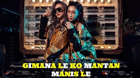 Dj Gimana Le Kok Mantan Manis Le X Gimana Le Kok Aa Manis Le Ii Dj