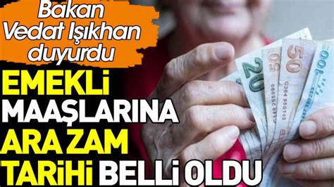 Emekli maaşlarına ara zam tarihi belli oldu Bakan Vedat Işıkhan duyurdu