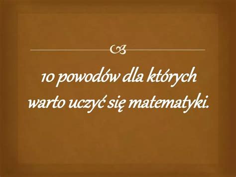 Ppt Powod W Dla Kt Rych Warto Uczy Si Matematyki Powerpoint