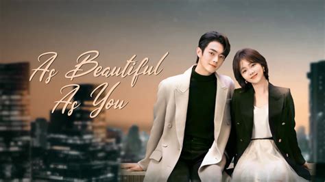 Sinopsis Drama China As Beautiful As You Kisah Tan Song Yun Dan Xu Kai