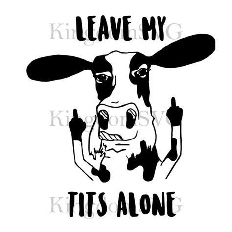 Cow Leave My Tits Alone Svg Funny Cow Svg Cow Mom Svg Dai Inspire Uplift