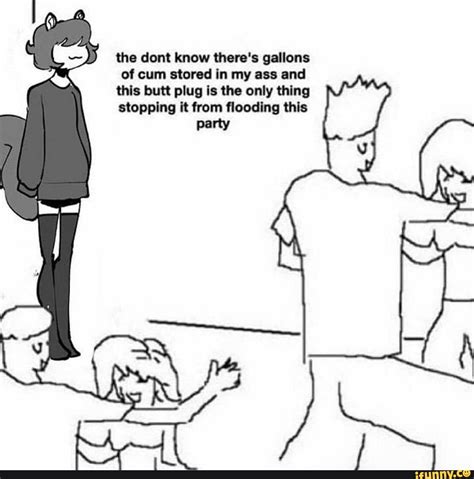 The Dont Know There S Gallons Of Cum Stored In My Ass And This Butt Plug Is The Only Thing