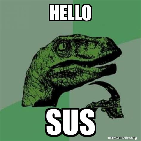 hello sus - Philosoraptor Meme Generator